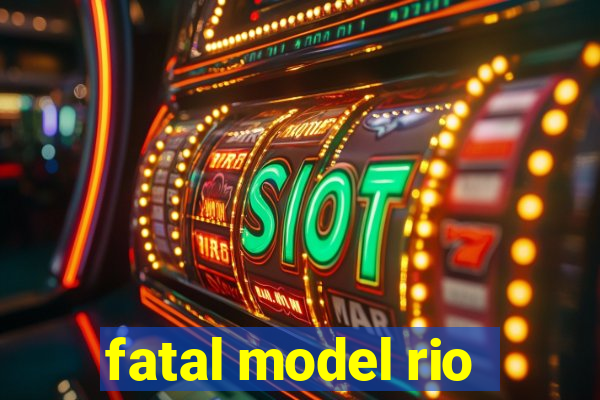 fatal model rio